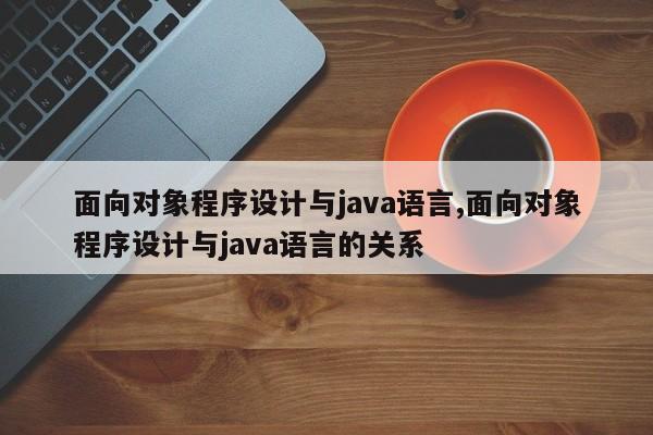 面向对象程序设计与java语言,面向对象程序设计与java语言的关系